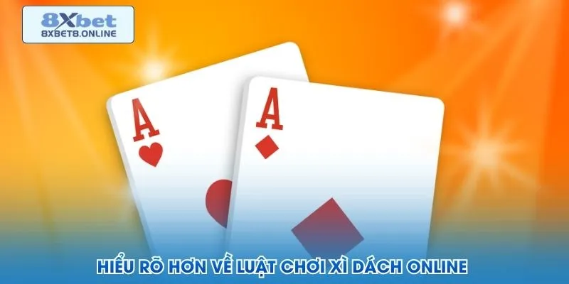 Hiểu rõ hơn về luật chơi xì dách online 