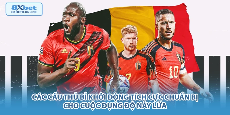 Các cầu thủ Bỉ khởi động tích cực chuẩn bị cho cuộc đụng độ nảy lửa.