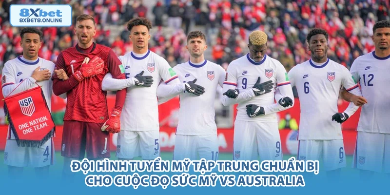 Đội hình tuyển Mỹ tập trung chuẩn bị cho cuộc đọ sức Mỹ vs Australia.