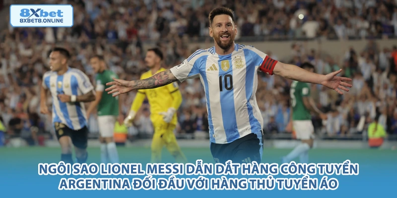 Ngôi sao Lionel Messi dẫn dắt hàng công tuyển Argentina đối đầu với hàng thủ tuyển Áo.
