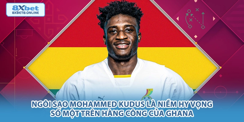 Ngôi sao Mohammed Kudus là niềm hy vọng số một trên hàng công của Ghana.